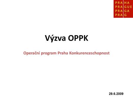 Výzva OPPK Operační program Praha Konkurenceschopnost 29.6.2009.