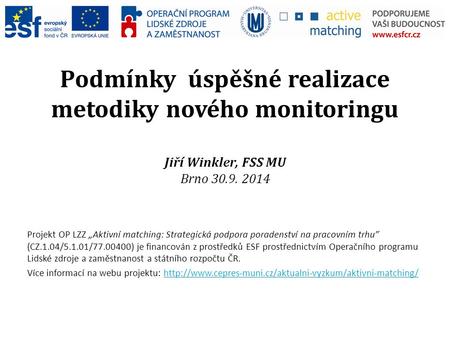 Podmínky úspěšné realizace metodiky nového monitoringu Jiří Winkler, FSS MU Brno 30.9. 2014 Projekt OP LZZ „Aktivní matching: Strategická podpora poradenství.