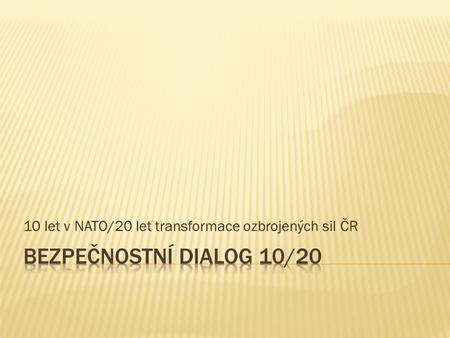 10 let v NATO/20 let transformace ozbrojených sil ČR.