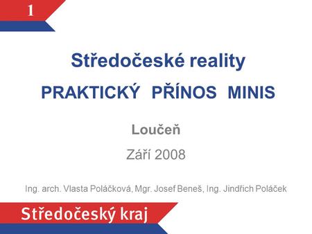 1 Středočeské reality PRAKTICKÝ PŘÍNOS MINIS Loučeň Září 2008 Ing. arch. Vlasta Poláčková, Mgr. Josef Beneš, Ing. Jindřich Poláček.