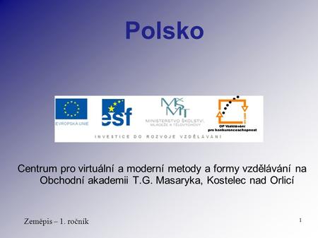 Polsko Centrum pro virtuální a moderní metody a formy vzdělávání na Obchodní akademii T.G. Masaryka, Kostelec nad Orlicí Zeměpis – 1. ročník.