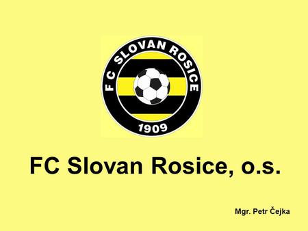 FC Slovan Rosice, o.s. Mgr. Petr Čejka.