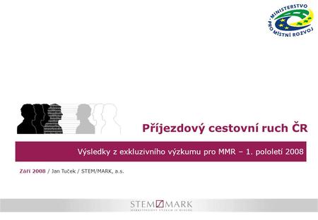 Výsledky z exkluzivního výzkumu pro MMR – 1. pololetí 2008 Příjezdový cestovní ruch ČR Září 2008 / Jan Tuček / STEM/MARK, a.s.