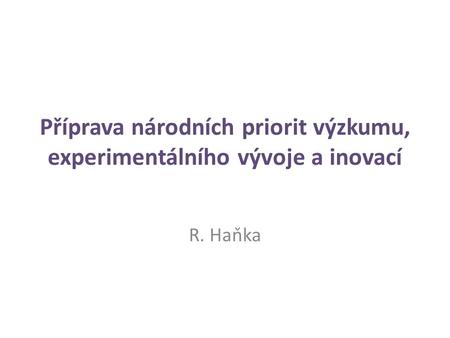 Příprava národních priorit výzkumu, experimentálního vývoje a inovací R. Haňka.