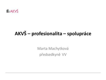 AKVŠ – profesionalita – spolupráce Marta Machytková předsedkyně VV.
