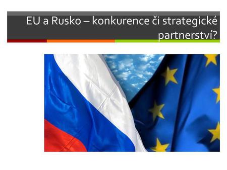 EU a Rusko – konkurence či strategické partnerství?