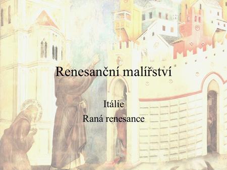 Renesanční malířství Itálie Raná renesance.