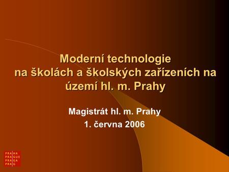 Moderní technologie na školách a školských zařízeních na území hl. m. Prahy Magistrát hl. m. Prahy 1. června 2006.