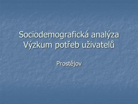 Sociodemografická analýza Výzkum potřeb uživatelů Prostějov.