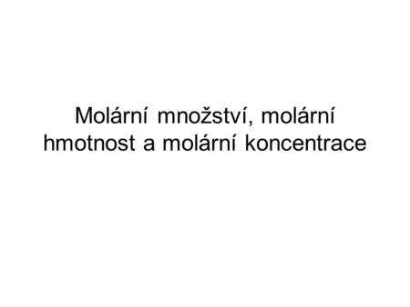 Molární množství, molární hmotnost a molární koncentrace