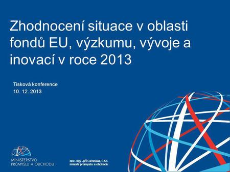 Zhodnocení situace v oblasti fondů EU, výzkumu, vývoje a inovací v roce 2013 Tisková konference 10. 12. 2013.