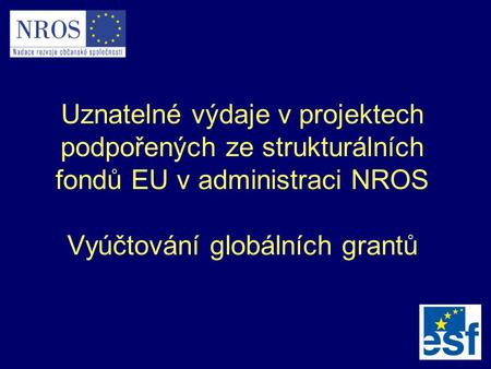 Uznatelné výdaje v projektech podpořených ze strukturálních fondů EU v administraci NROS Vyúčtování globálních grantů.