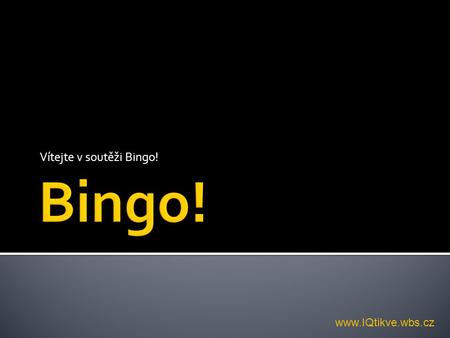 Vítejte v soutěži Bingo! www.IQtikve.wbs.cz  Ud Ě lejte si tabulku o 3 Ř ádcích  A 3 sloupcích.