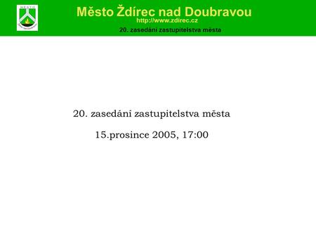 20. zasedání zastupitelstva města 15.prosince 2005, 17:00 Město Ždírec nad Doubravou  20. zasedání zastupitelstva města.