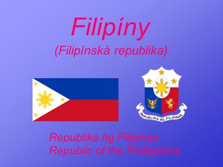 Filipíny (Filipínská republika) Republika ñg Pilipinas