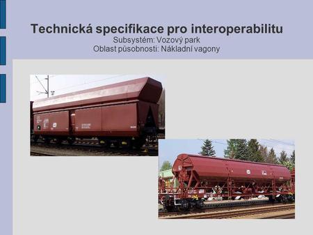 Technická specifikace pro interoperabilitu Subsystém: Vozový park Oblast působnosti: Nákladní vagony