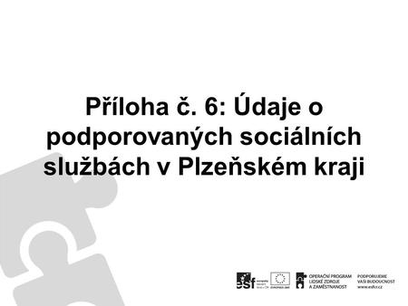 Příloha č. 6: Údaje o podporovaných sociálních službách v Plzeňském kraji.