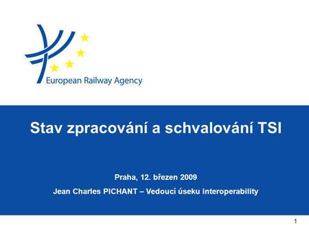 1 Praha, 12. březen 2009 Jean Charles PICHANT – Vedoucí úseku interoperability Stav zpracování a schvalování TSI.