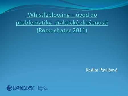 Whistleblowing – úvod do problematiky, praktické zkušenosti (Rozsochatec 2011) Radka Pavlišová.