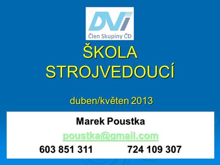 ŠKOLA STROJVEDOUCÍ duben/květen 2013 Marek Poustka