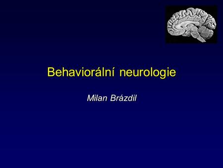 Behaviorální neurologie Milan Brázdil