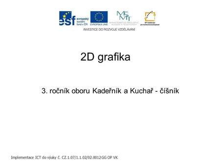 2D grafika Implementace ICT do výuky č. CZ.1.07/1.1.02/02.0012 GG OP VK 3. ročník oboru Kadeřník a Kuchař - číšník.