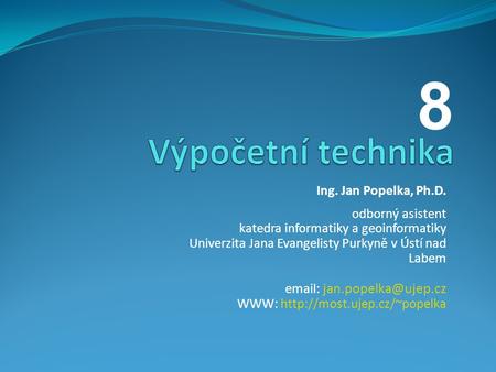 8 Výpočetní technika Ing. Jan Popelka, Ph.D. odborný asistent