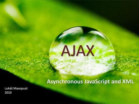 AJAX Asynchronous JavaScript and XML Lukáš Masopust 2010.