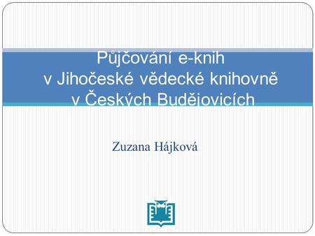 Zuzana Hájková Půjčování e-knih v Jihočeské vědecké knihovně v Českých Budějovicích.