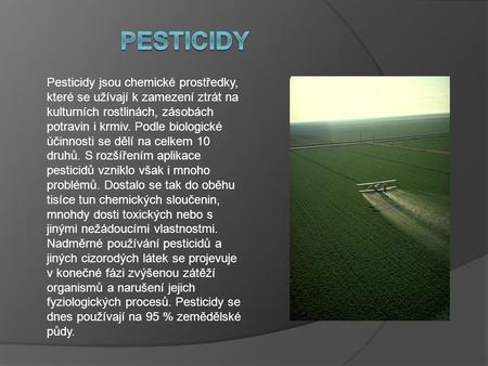 PESTICIDY Pesticidy jsou chemické prostředky, které se užívají k zamezení ztrát na kulturních rostlinách, zásobách potravin i krmiv. Podle biologické účinnosti.