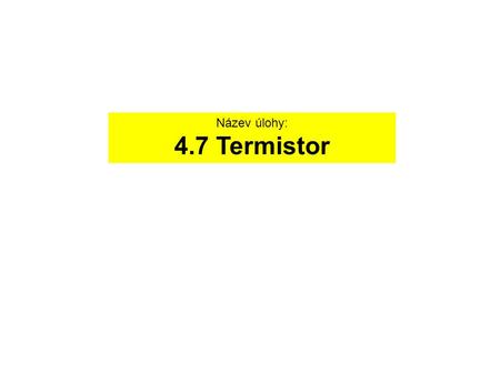 Název úlohy: 4.7 Termistor