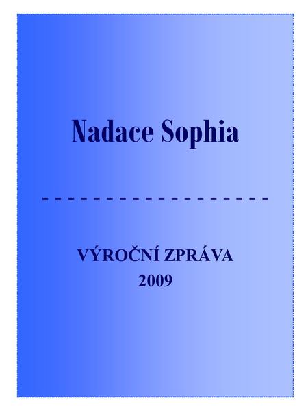 Nadace Sophia - - - - - - - - - - - - - - - - - - VÝROČNÍ ZPRÁVA 2009.