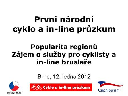 První národní cyklo a in-line průzkum Popularita regionů Zájem o služby pro cyklisty a in-line bruslaře Brno, 12. ledna 2012.
