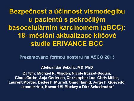 Bezpečnost a účinnost vismodegibu u pacientů s pokročilým basocelulárním karcinomem (aBCC): 18- měsíční aktualizace klíčové studie ERIVANCE BCC Aleksandar.