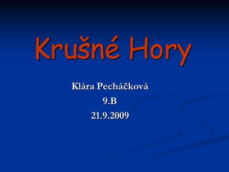 Krušné Hory Klára Pecháčková 9.B21.9.2009. KRUŠNÉ HORY.