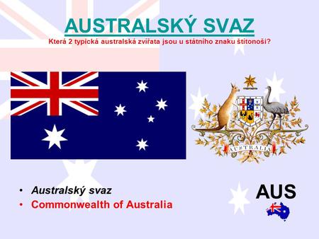 AUSTRALSKÝ SVAZ Která 2 typická australská zvířata jsou u státního znaku štítonoši? Commonwealth of Australia.