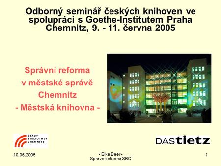 10.06.2005 - Elke Beer - Správní reforma SBC 1 Odborný seminář českých knihoven ve spolupráci s Goethe-Institutem Praha Chemnitz, 9. - 11. června 2005.