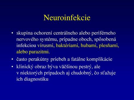 Neuroinfekcie skupina ochorení centrálneho alebo periférneho nervového systému, prípadne oboch, spôsobená infekciou vírusmi, baktériami, hubami, plesňami,