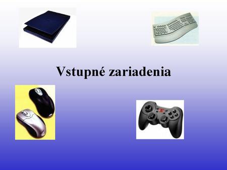 Vstupné zariadenia.