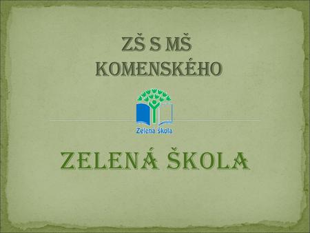 ZŠ s MŠ KOMENSKÉHO ZELENÁ ŠKOLA.