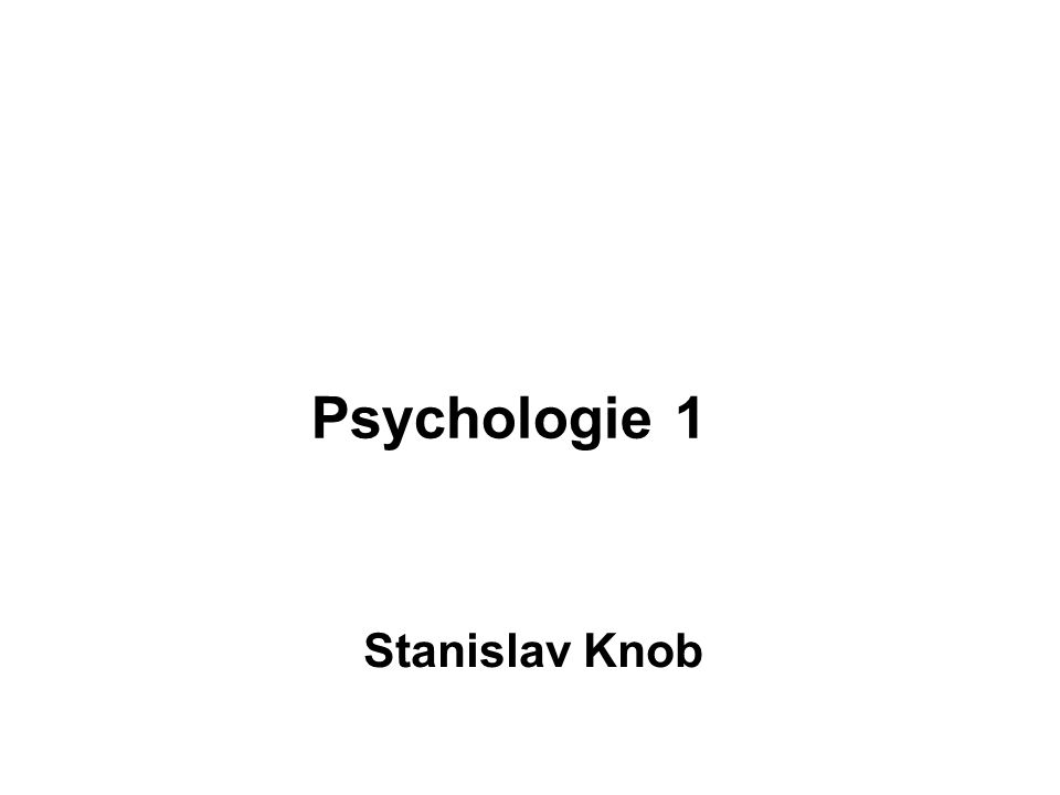 Psychologie 1 Stanislav Knob