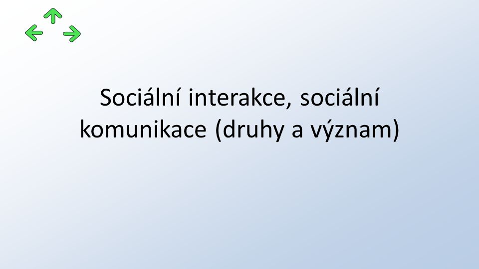 Sociální interakce, sociální komunikace (druhy a význam)