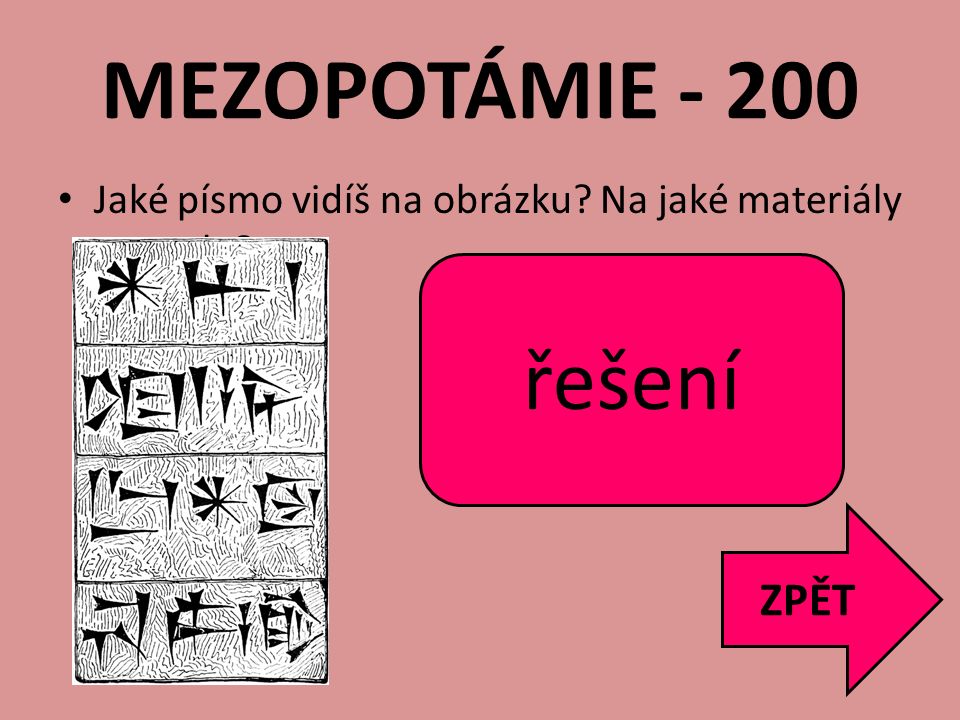 MEZOPOTÁMIE řešení Klínové písmo Kámen, hliněné destičky ZPĚT