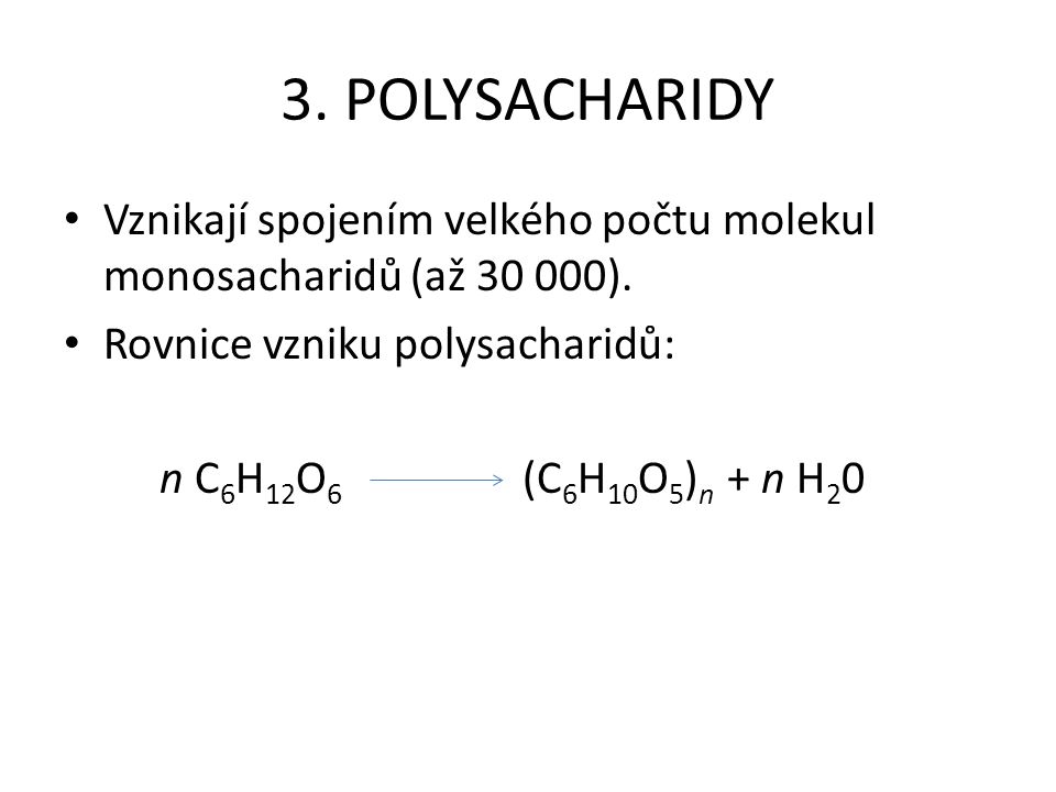 3. POLYSACHARIDY Vznikají spojením velkého počtu molekul monosacharidů (až ). Rovnice vzniku polysacharidů: