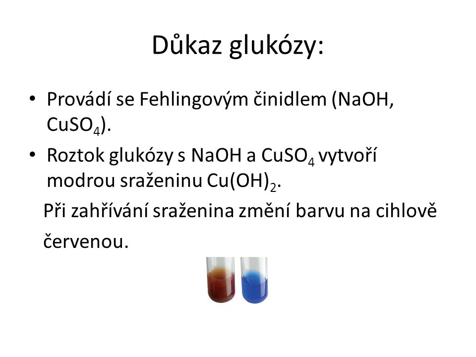 Důkaz glukózy: Provádí se Fehlingovým činidlem (NaOH, CuSO4).