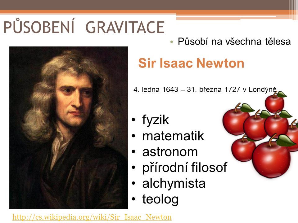 PŮSOBENÍ GRAVITACE Sir Isaac Newton fyzik matematik astronom