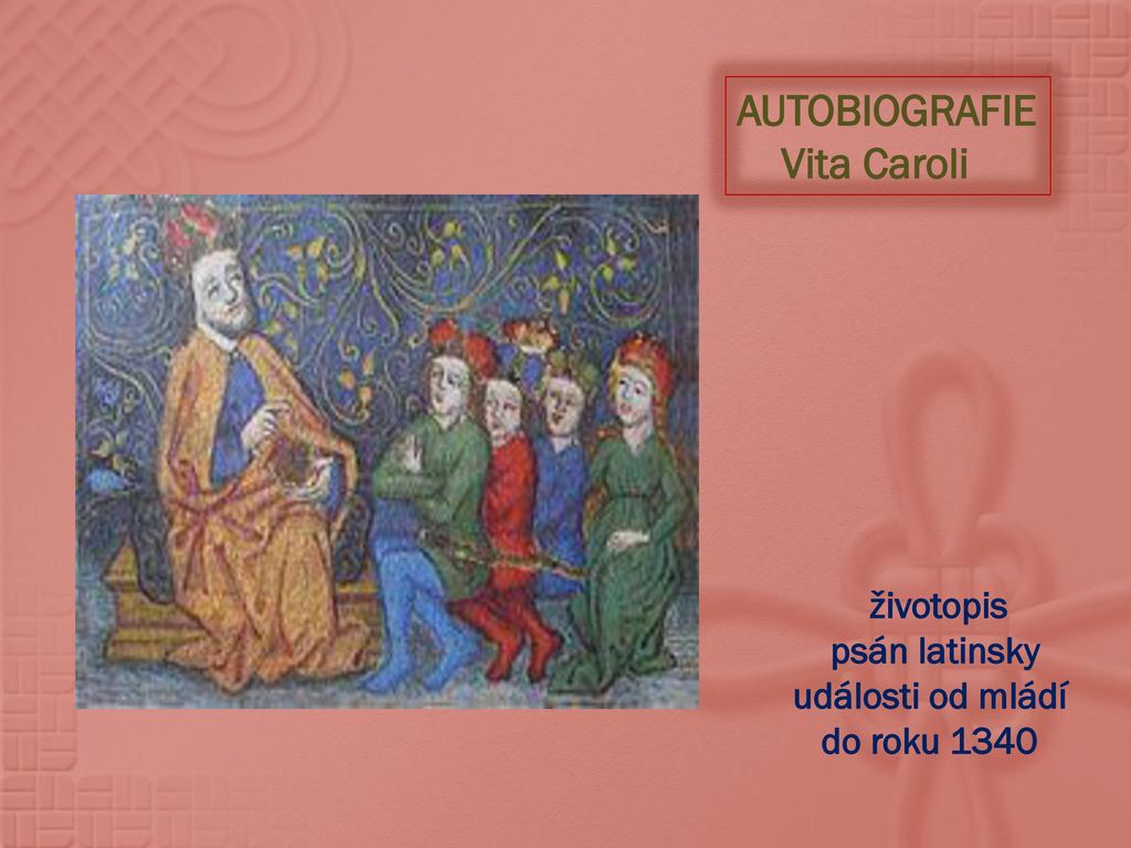AUTOBIOGRAFIE Vita Caroli psán latinsky události od mládí do roku 1340