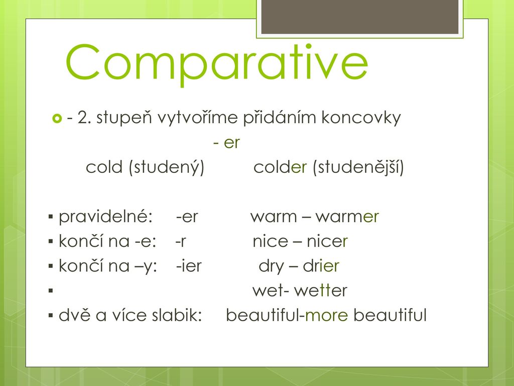 Comparative - 2. stupeň vytvoříme přidáním koncovky - er