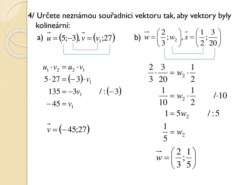4/ Určete neznámou souřadnici vektoru tak, aby vektory byly kolineární: a) b)