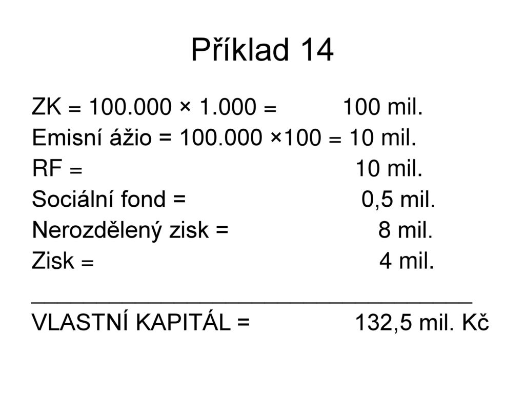 Příklad 14 ZK = × = 100 mil. Emisní ážio = ×100 = 10 mil. RF = 10 mil.